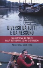 Diverso da tutti e da nessuno. Tiziano Terzani sul campo, nella testimonianza di amici e colleghi