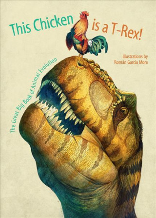 My Chicken is a T-Rex! the Great Big Book of Animal Evolution