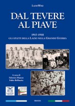 Dal Tevere al Piave. 1915-1918 gli atleti della Lazio nella grande guerra