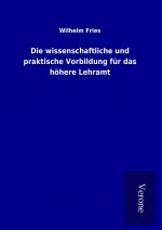 Die wissenschaftliche und praktische Vorbildung für das höhere Lehramt