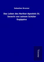 Das Leben des Noriker-Apostels St. Severin von seinem Schüler Eugippius