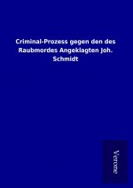Criminal-Prozess gegen den des Raubmordes Angeklagten Joh. Schmidt