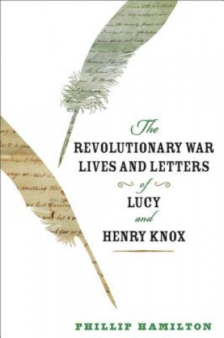 Revolutionary War Lives and Letters of Lucy and Henry Knox