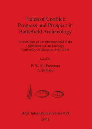 Fields of Conflict: Progress and Prospect in Battlefield Archaeology