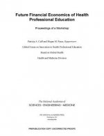 Future Financial Economics of Health Professional Education: Proceedings of a Workshop
