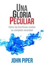 Una Gloria Peculiar: Cómo Las Escrituras Revelan Su Completa Veracidad
