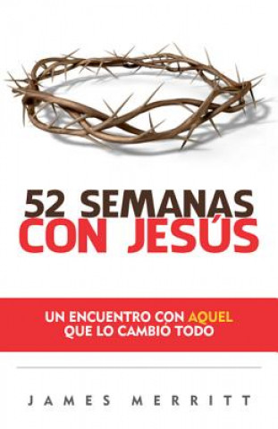 52 Semanas Con Jesús: Un Encuento Con Aquel Que Lo Cambió Todo