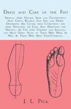 Dress and Care of the Feet; Showing their Natural Shape and Construction; How Corns, Bunions, Flat Feet, and Other Deformities Are Caused, with Instru