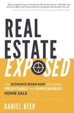 Real Estate Exposed: The Ultimate Road Map to a More Profitable and Empowered Home Sale