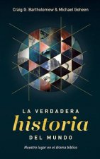 La Verdadera Historia del Mundo: Nuestro Lugar En El Drama Bíblico