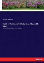 Sketch of the Life and Public Services of Edward D. Baker