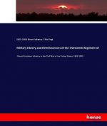 Military History and Reminiscences of the Thirteenth Regiment of