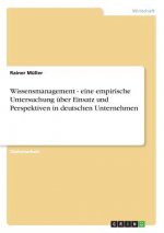 Wissensmanagement - eine empirische Untersuchung uber Einsatz und Perspektiven in deutschen Unternehmen