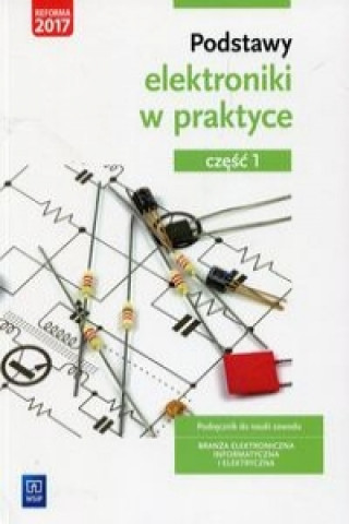 Podstawy elektroniki w praktyce Podrecznik do nauki zawodu Branza elektroniczna informatyczna i elektryczna Czesc 1