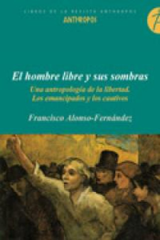 El hombre libre y sus sombras : una antropología de la libertad