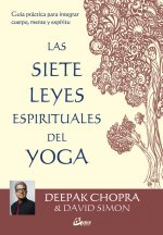 Las siete leyes espirituales del yoga: Guía práctica para integrar cuerpo, mente y espíritu