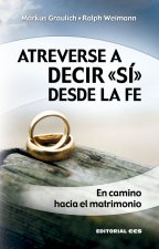 Atreverse a decir «sí» desde la fe : en camino hacia el matrimonio