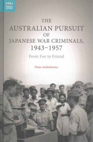 Australian Pursuit of Japanese War Criminals - From Foe to Friend
