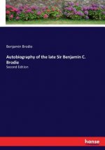 Autobiography of the late Sir Benjamin C. Brodie