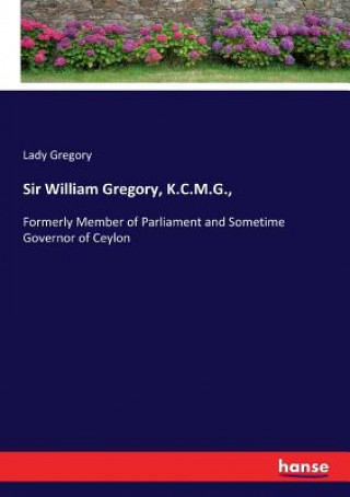 Sir William Gregory, K.C.M.G.,