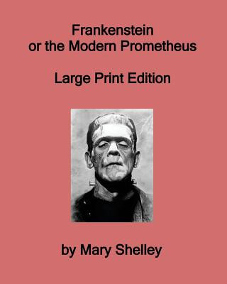 Frankenstein or the Modern Prometheus - Large Print Edition
