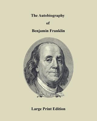 Autobiography of Benjamin Franklin - Large Print Edition