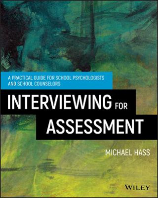 Interviewing For Assessment - A Practical Guide for School Psychologists and School Counselors