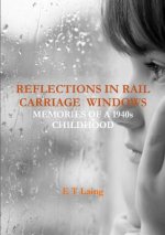 Reflections in Rail Carriage Windows: Memories of A 1940s Childhood