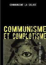 Communisme Et Complotisme : Contre Les Delires Complotistes Anti-Communistes. Pour Une Approche Reelle Des Faits