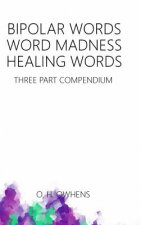 Bipolar Words Word Madness Healing Words: Three Part Compendium
