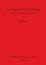 Late Roman African Urbanism: Continuity and Transformation in the City
