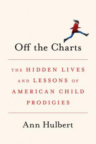 Off the Charts: The Hidden Lives and Lessons of American Child Prodigies