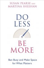 Do Less Be More: Ban Busy and Make Space for What Matters