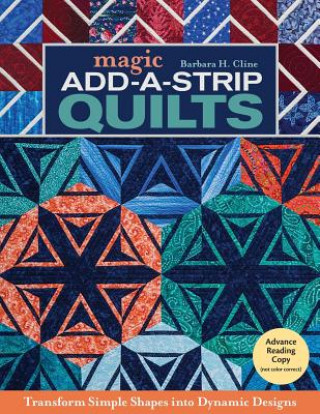 Magic Add-A-Strip Quilts: Transform Simple Shapes Into Dynamic Designs