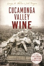 Cucamonga Valley Wine: The Lost Empire of American Winemaking