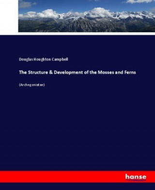 Structure & Development of the Mosses and Ferns