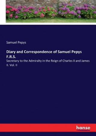 Diary and Correspondence of Samuel Pepys F.R.S.