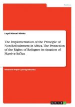 Implementation of the Principle of Non-Refoulement in Africa. The Protection of the Rights of Refugees in situation of Massive Influx