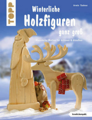 Winterliche Holzfiguren ganz groß (kreativ.kompakt)