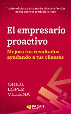 El empresario proactivo: Mejora tus resultados ayudando a tus clientes