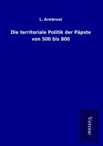 Die territoriale Politik der Päpste von 500 bis 800