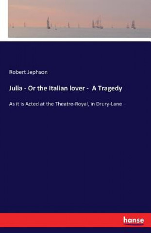 Julia - Or the Italian lover - A Tragedy