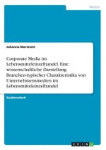 Corporate Media im Lebensmitteleinzelhandel. Eine wissenschaftliche Darstellung Branchen-typischer Charakteristika von Unternehmensmedien im Lebensmit