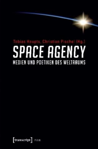 Space Agency - Medien und Poetiken des Weltraums