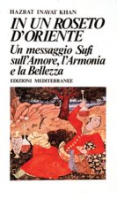 In un roseto d'Oriente. Un messaggio Sufi sull'amore, l'armonia e la bellezza