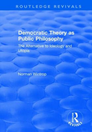 Democratic Theory as Public Philosophy: The Alternative to Ideology and Utopia