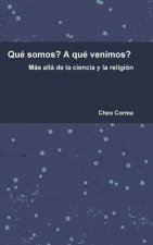 Que Somos? A Que Venimos? Mas Alla De La Ciencia y La Religion