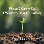 When I Grow Up I Want to Be a Christian