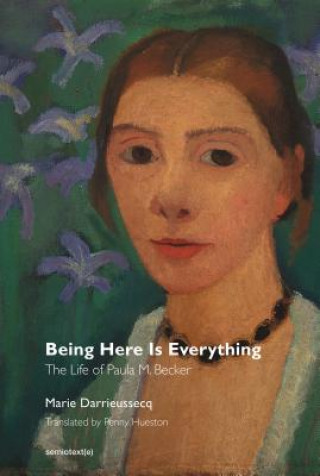 Being Here Is Everything - The Life of Paula Modersohn-Becker