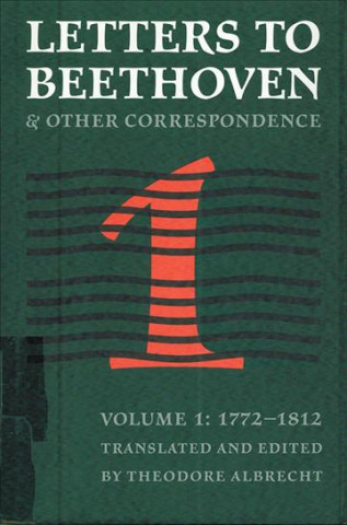Letters to Beethoven and Other Correspondence - Vol. 1 (1772-1812)